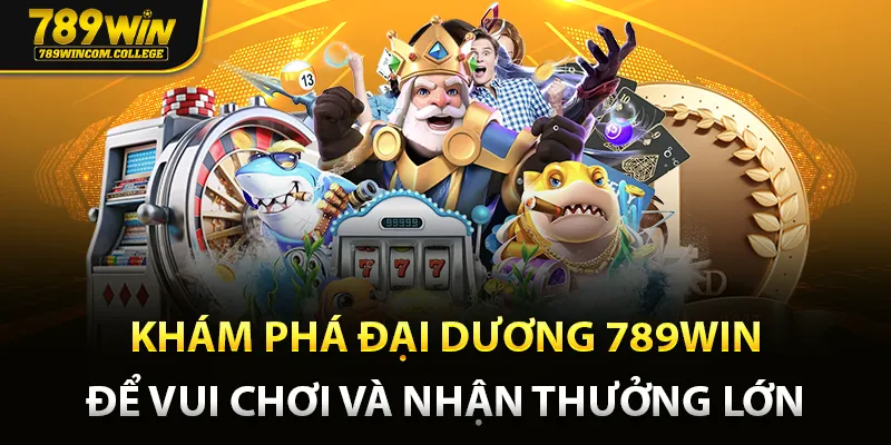 Khám phá đại dương 789 win để vui chơi và nhận thưởng lớn