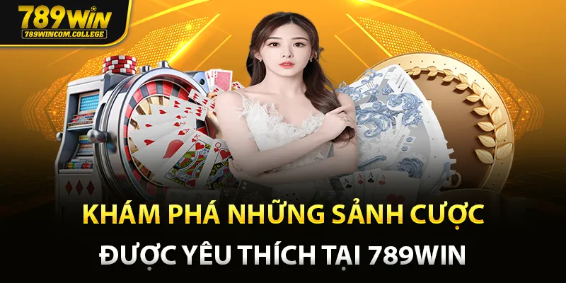 Khám phá những sảnh cược được yêu thích tại 789win